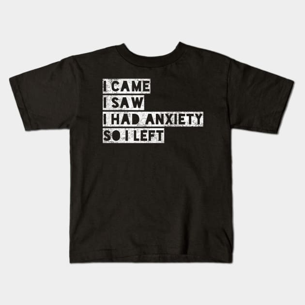 I came I saw I had anxiety so I left - funny distressed white text in box design for anxious people Kids T-Shirt by BlueLightDesign